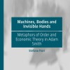 S. Fiori, “Machines, Bodies and Invisible Hands Metaphors of Order and Economic Theory in Adam Smith” (Palgrave MacMillan 2021)