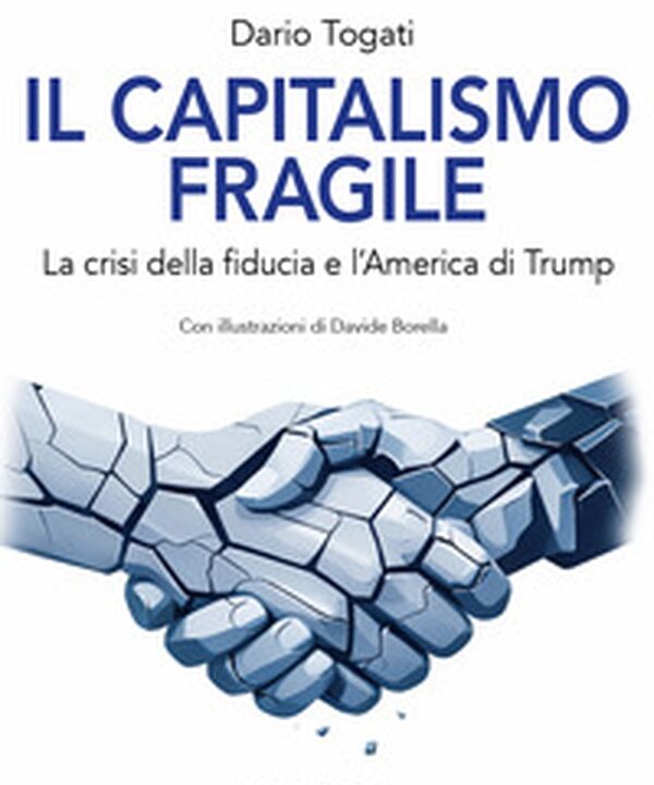Dario Togati, “Il capitalismo fragile. La crisi della fiducia e l’America di Trump” (Diarkos, 2026)